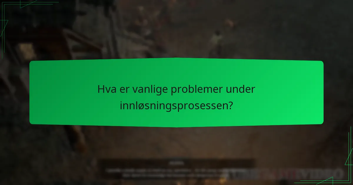 Hva er vanlige problemer under innløsningsprosessen?