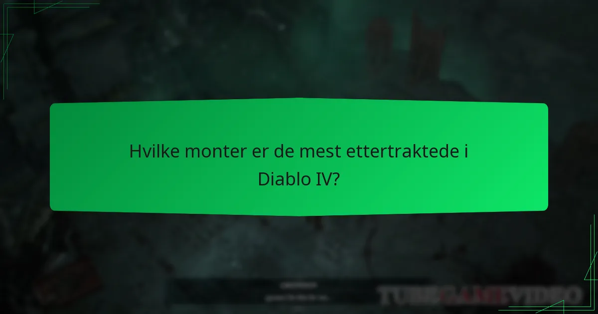 Hvilke monter er de mest ettertraktede i Diablo IV?