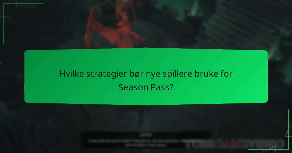 Hvilke strategier bør nye spillere bruke for Season Pass?