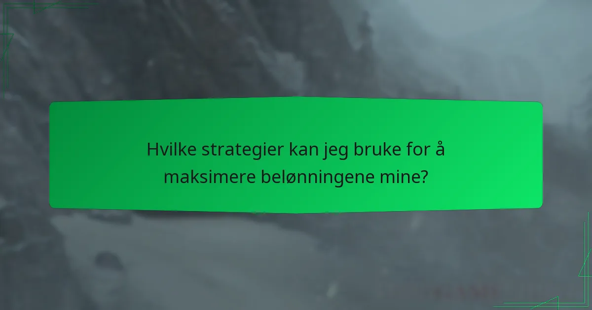 Hvilke strategier kan jeg bruke for å maksimere belønningene mine?