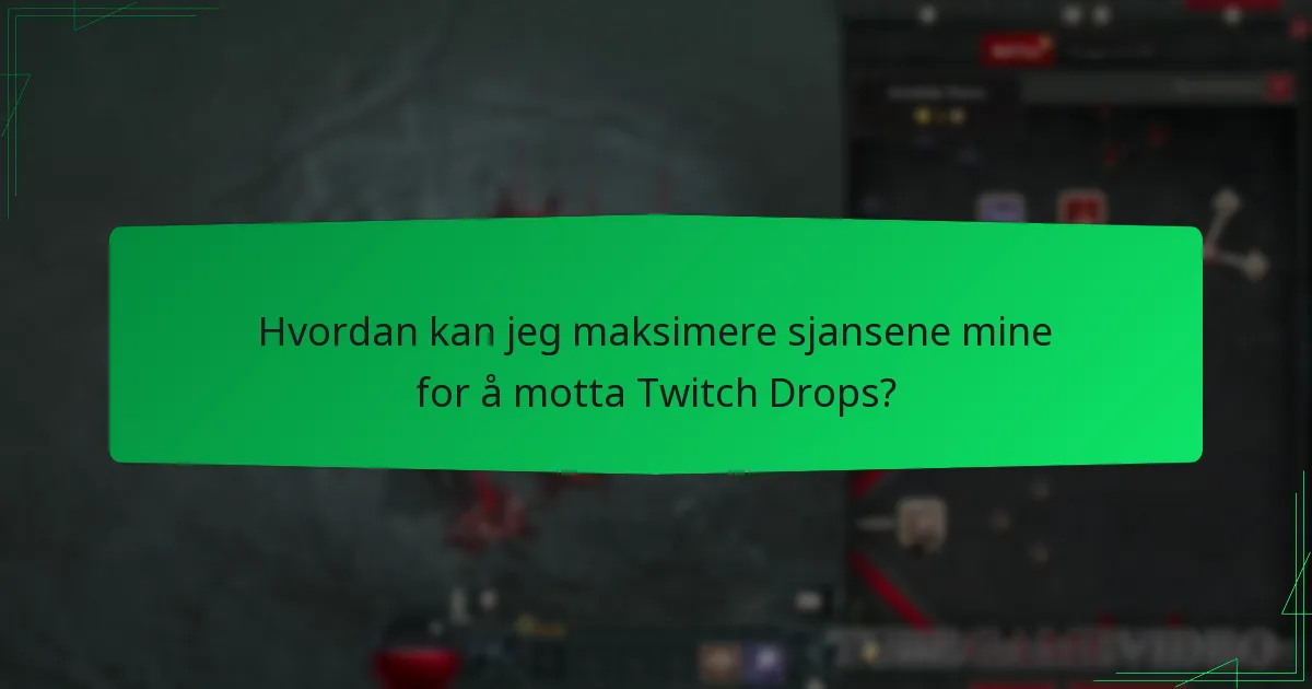 Hvordan kan jeg maksimere sjansene mine for å motta Twitch Drops?