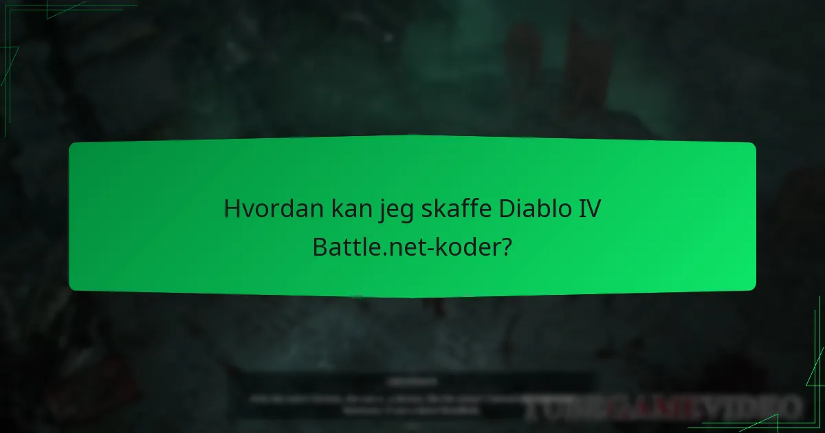Hvordan kan jeg skaffe Diablo IV Battle.net-koder?