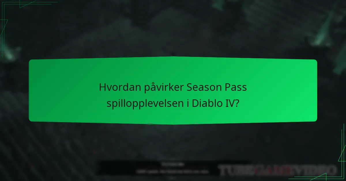 Hvordan påvirker Season Pass spillopplevelsen i Diablo IV?