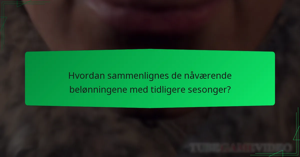 Hvordan sammenlignes de nåværende belønningene med tidligere sesonger?
