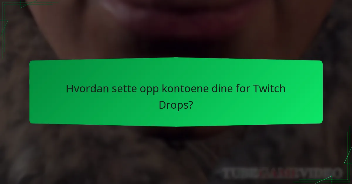 Hvordan sette opp kontoene dine for Twitch Drops?