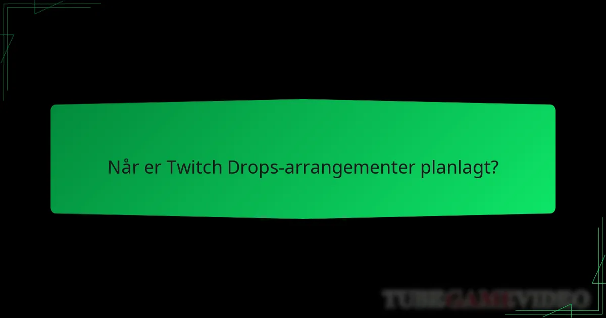 Når er Twitch Drops-arrangementer planlagt?